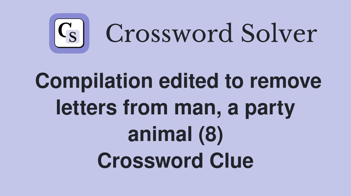 Compilation edited to remove letters from man, a party animal (8) Crossword Clue