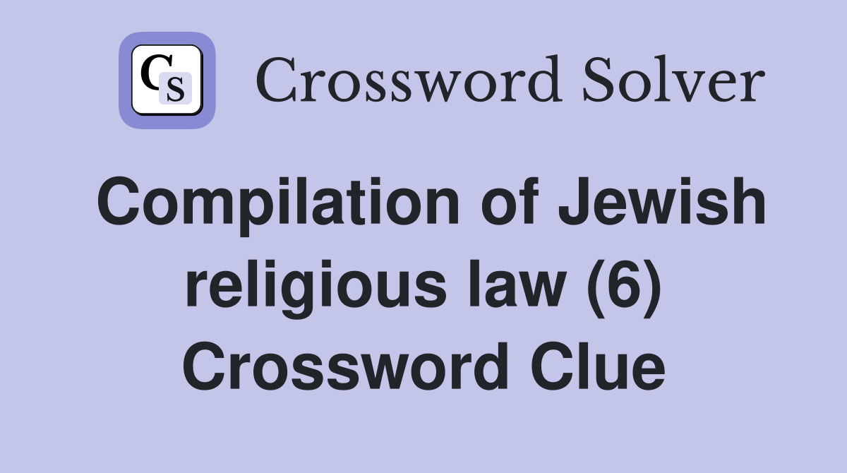 Compilation of Jewish religious law (6) Crossword Clue