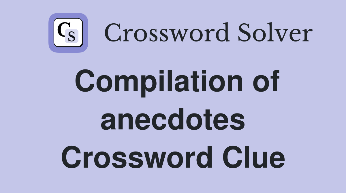 Compilation of anecdotes Crossword Clue