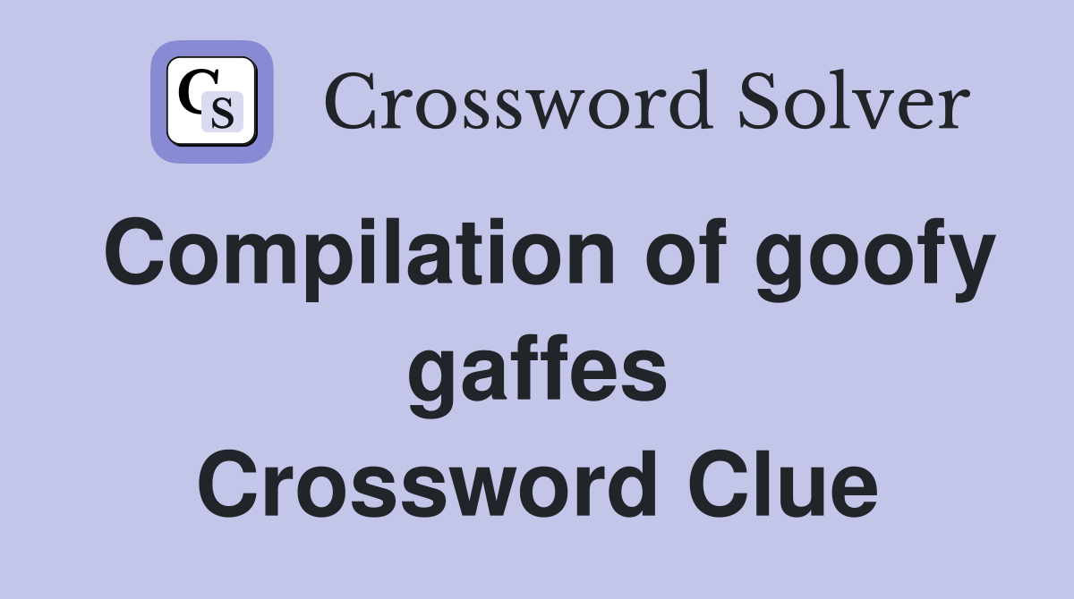 Compilation of goofy gaffes Crossword Clue