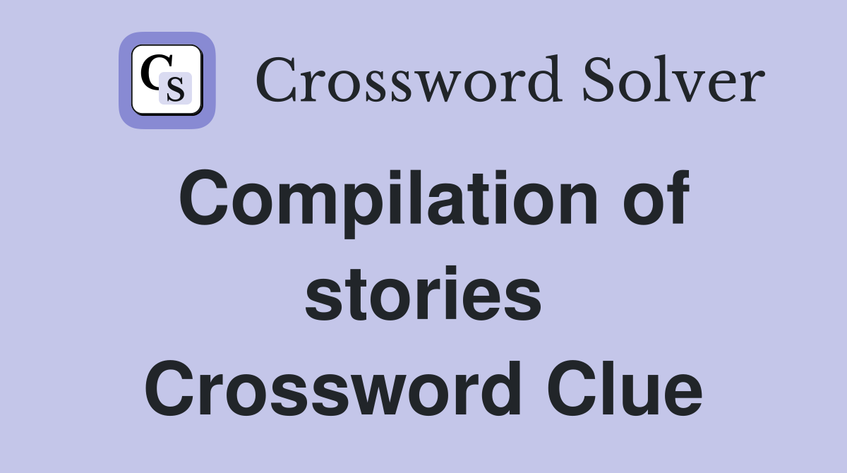 Compilation of stories Crossword Clue