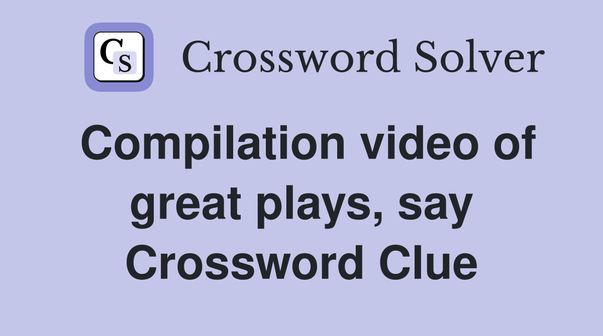 Compilation video of great plays, say Crossword Clue