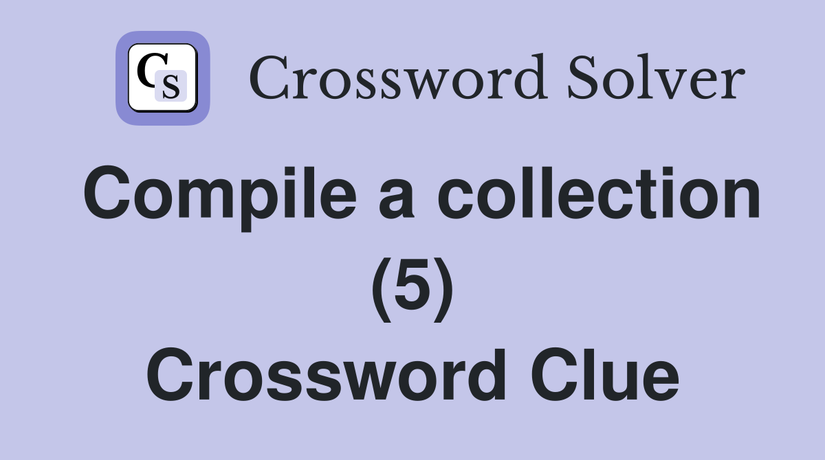 Compile a collection (5) Crossword Clue