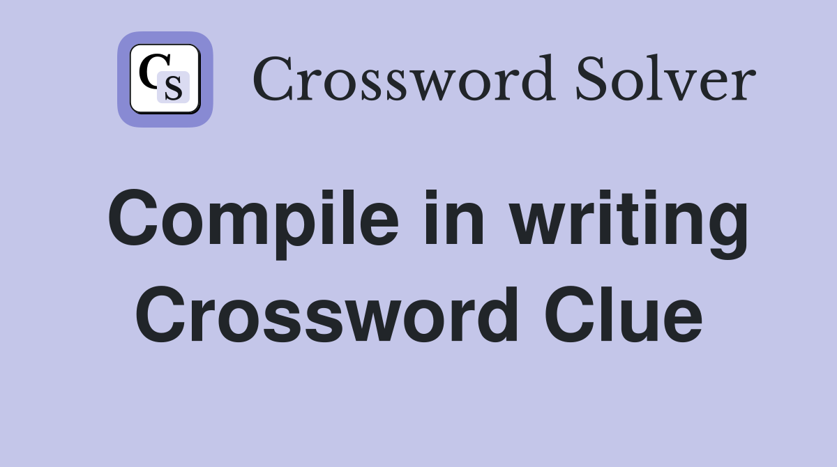 Compile in writing Crossword Clue