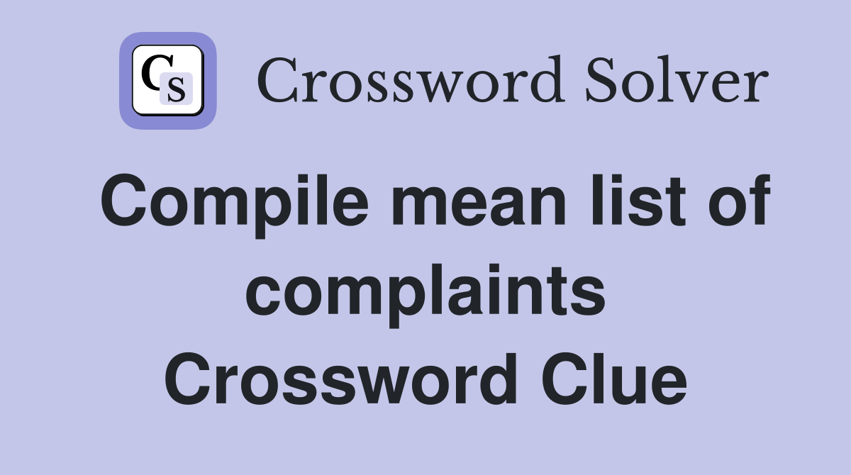 Compile mean list of complaints Crossword Clue