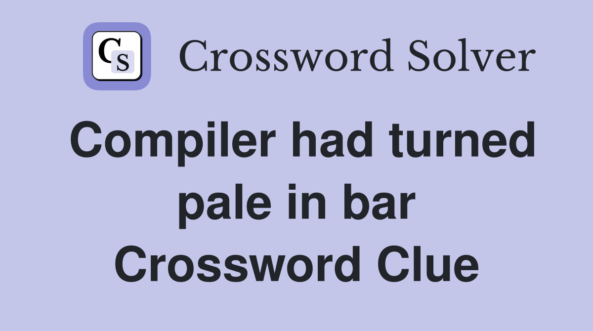 Compiler had turned pale in bar Crossword Clue