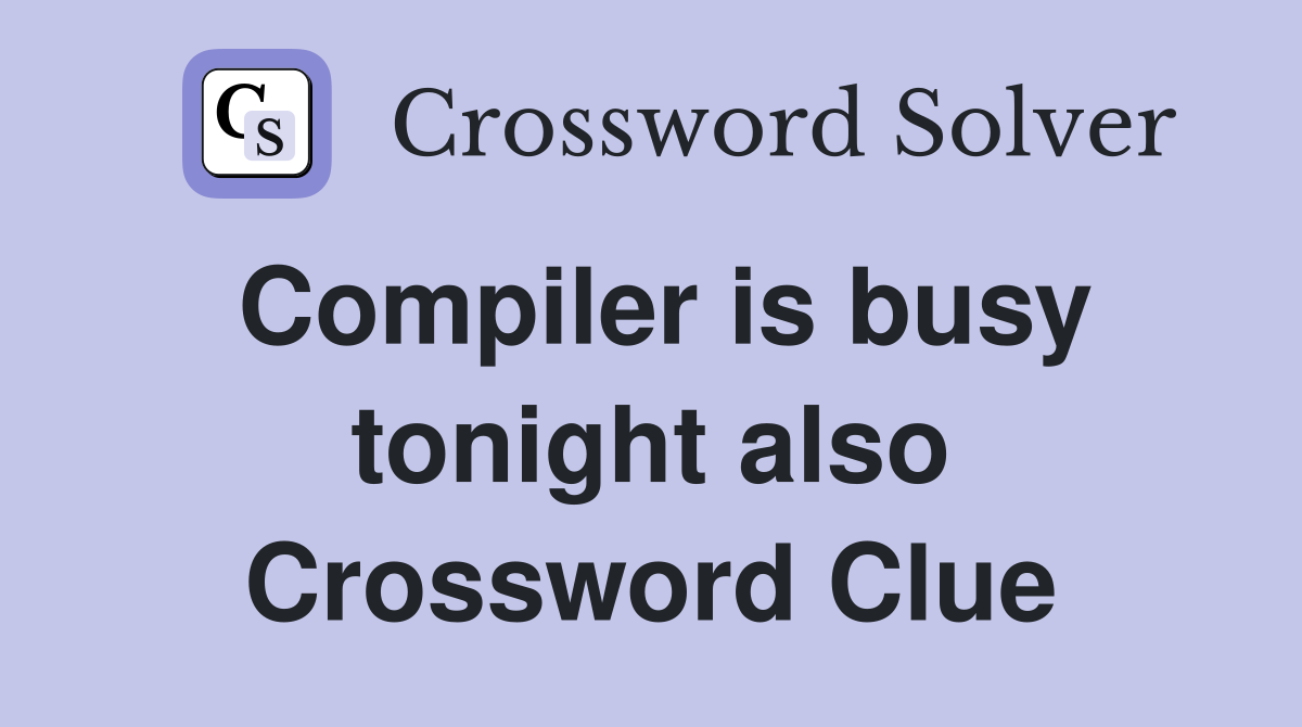 Compiler is busy tonight also Crossword Clue