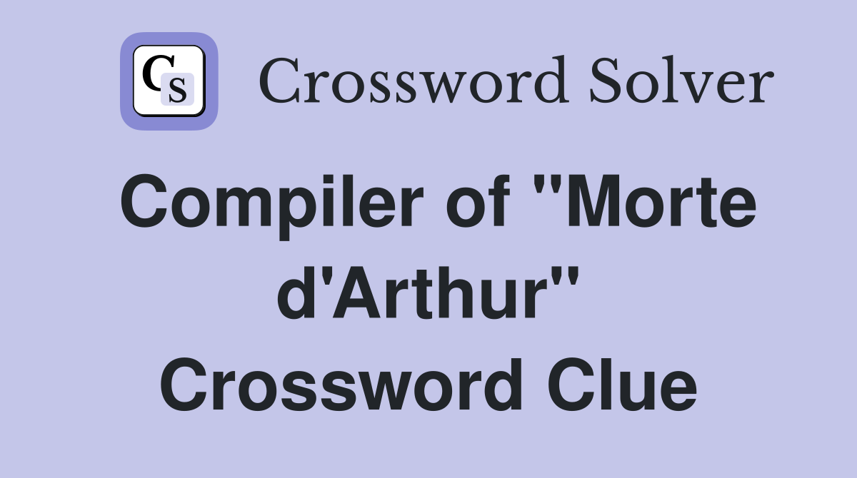 Compiler of "Morte d'Arthur" Crossword Clue