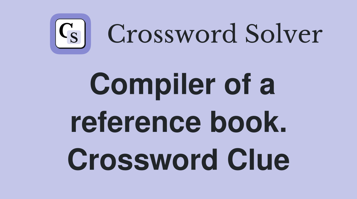 Compiler of a reference book. Crossword Clue