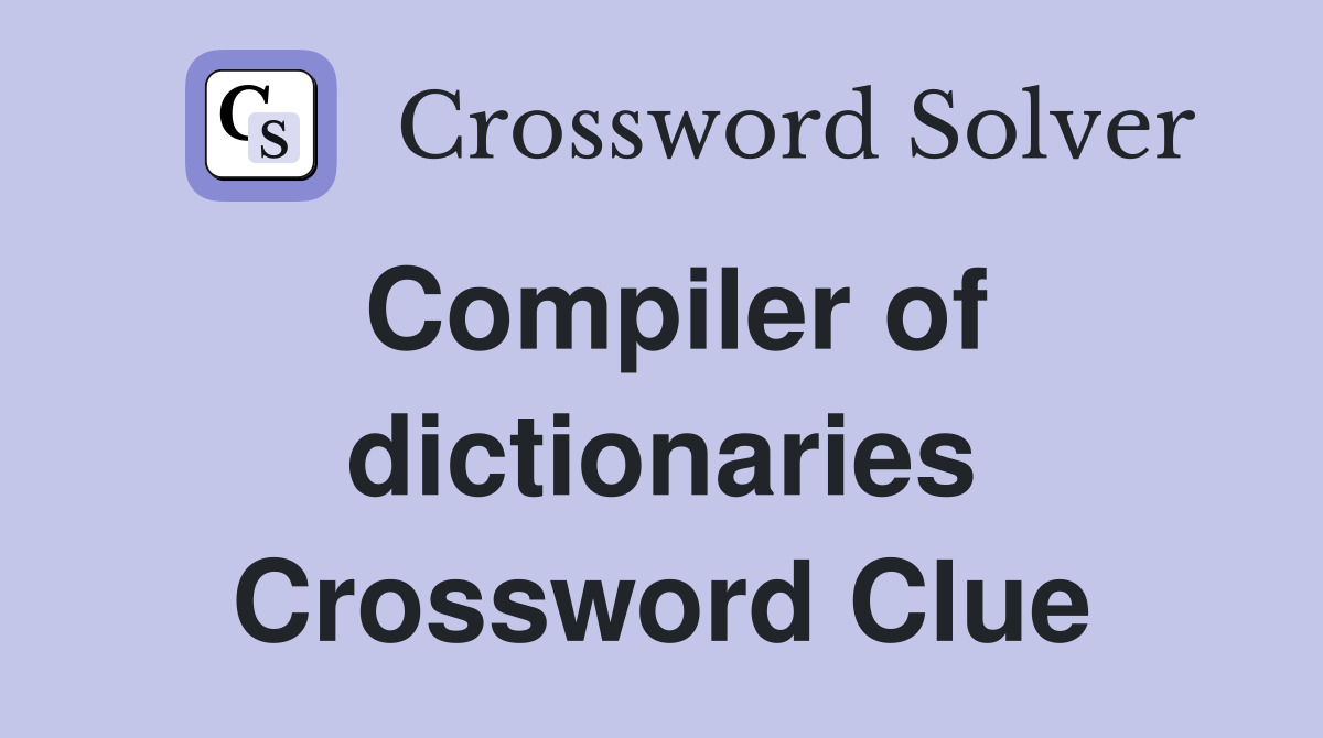 Compiler of dictionaries Crossword Clue