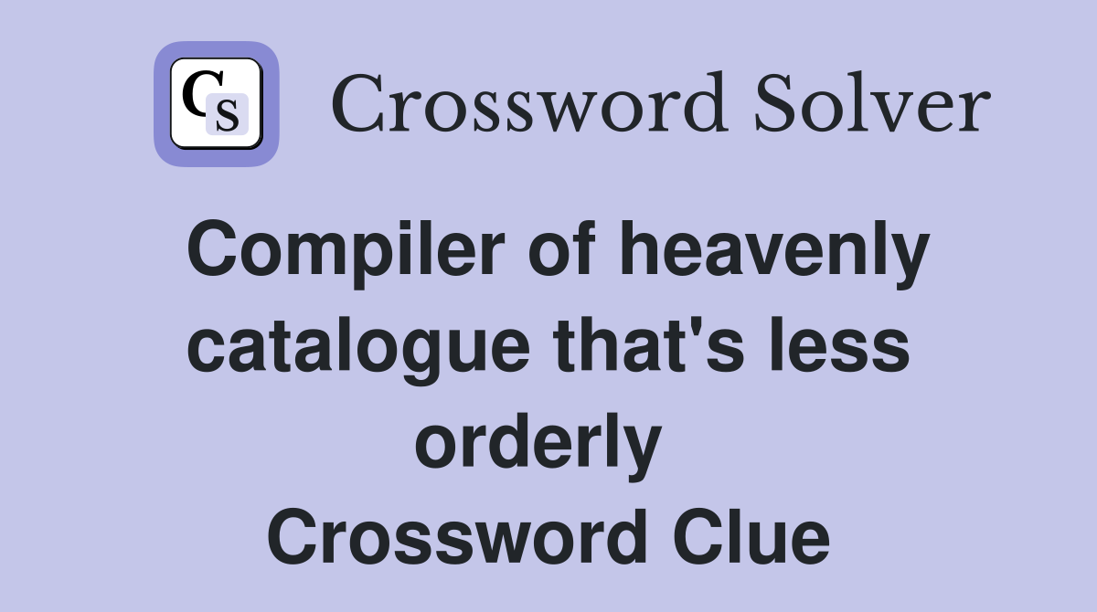 Compiler of heavenly catalogue that's less orderly  Crossword Clue