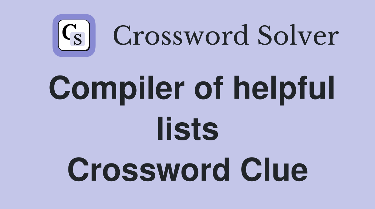 Compiler of helpful lists Crossword Clue