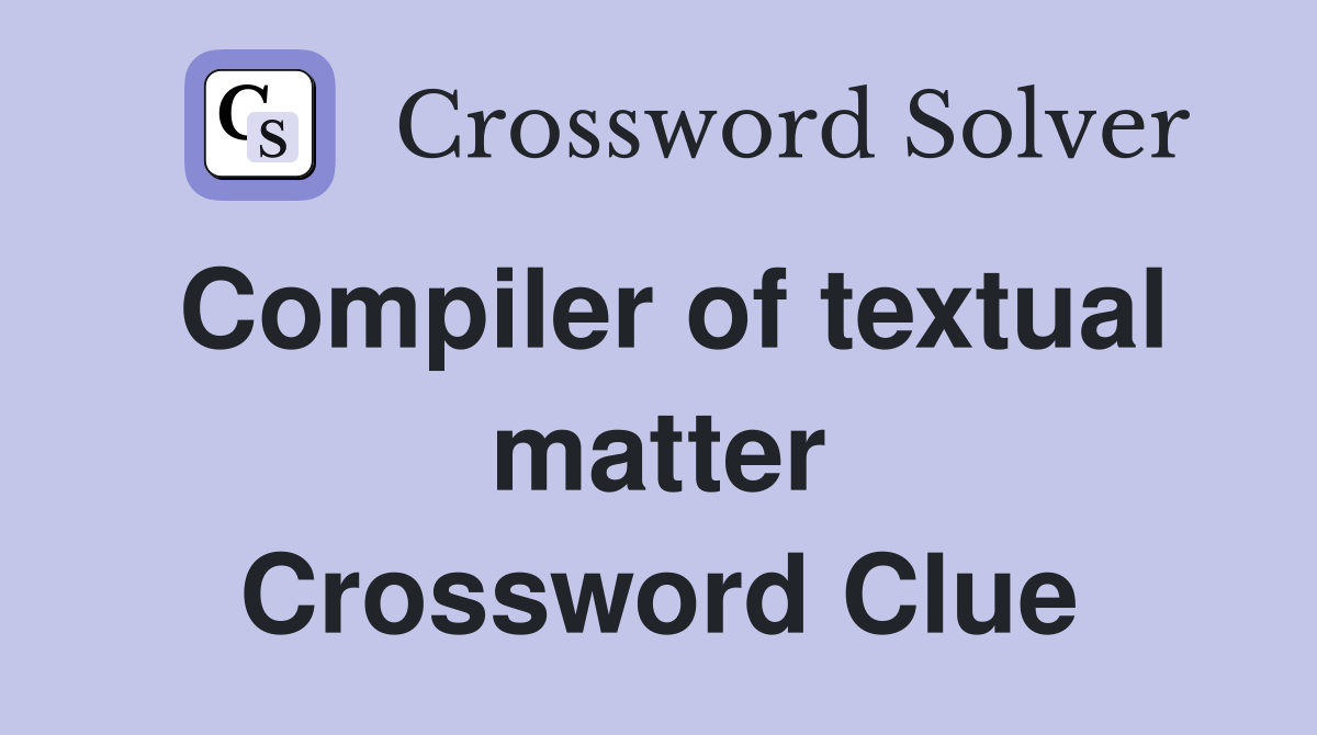 Compiler of textual matter Crossword Clue