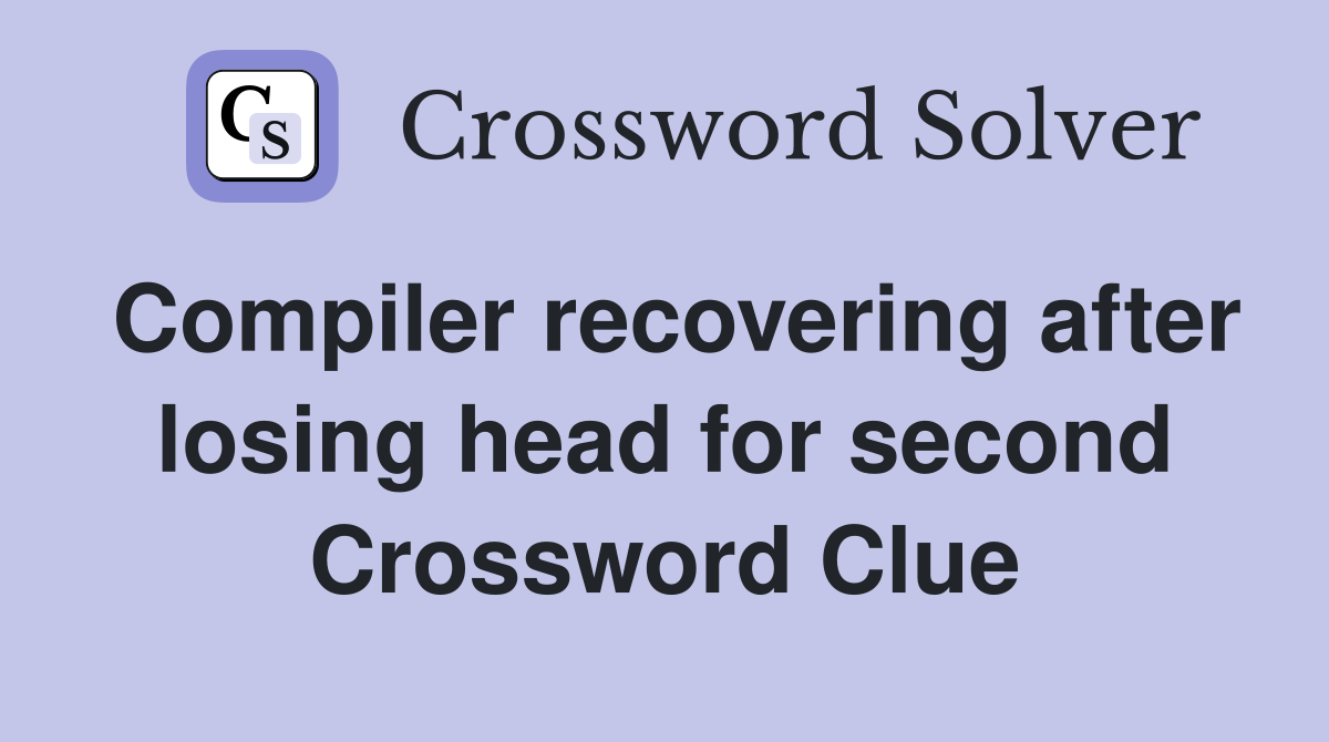 Compiler recovering after losing head for second Crossword Clue