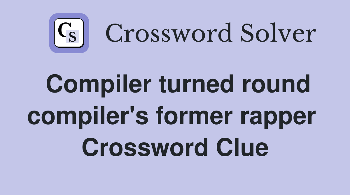 Compiler turned round compiler's former rapper  Crossword Clue