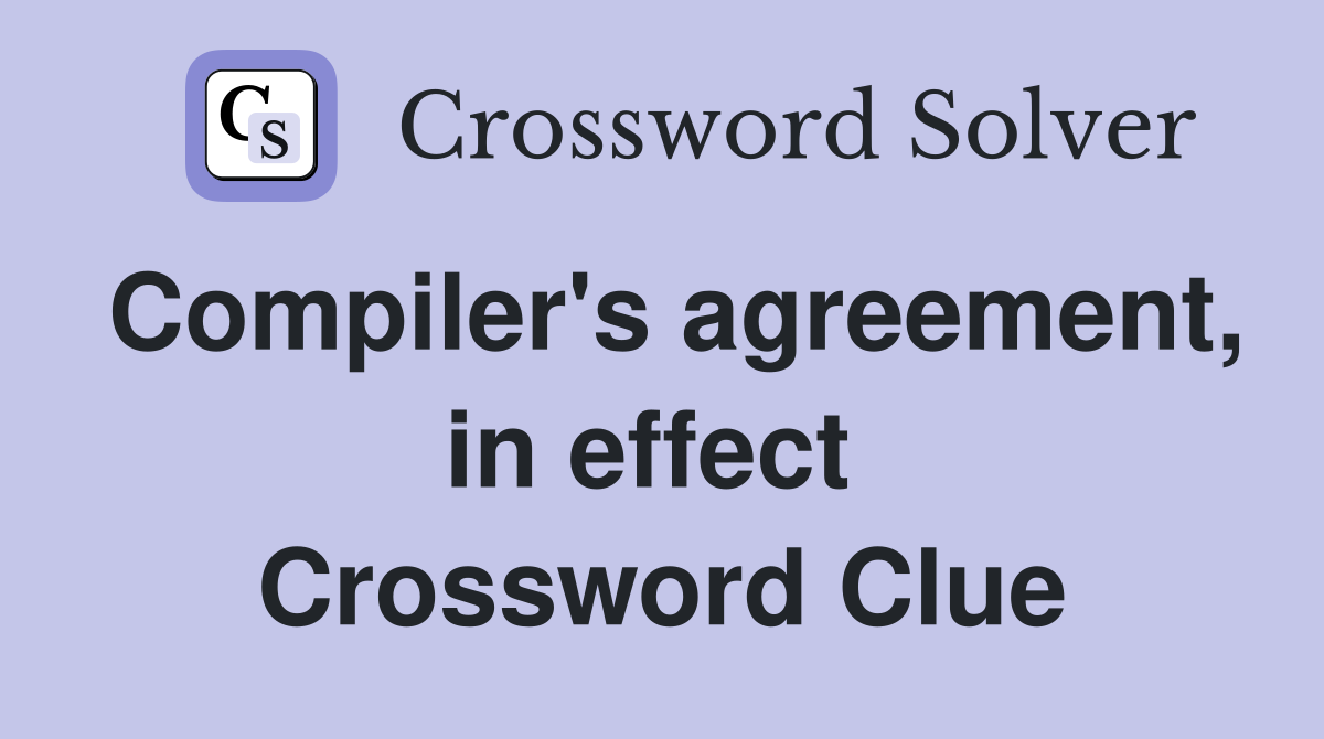 Compiler's agreement, in effect  Crossword Clue