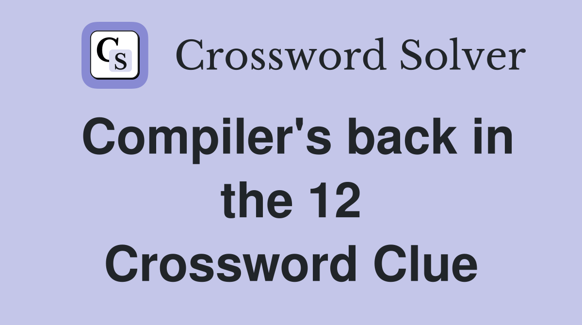 Compiler's back in the 12 Crossword Clue