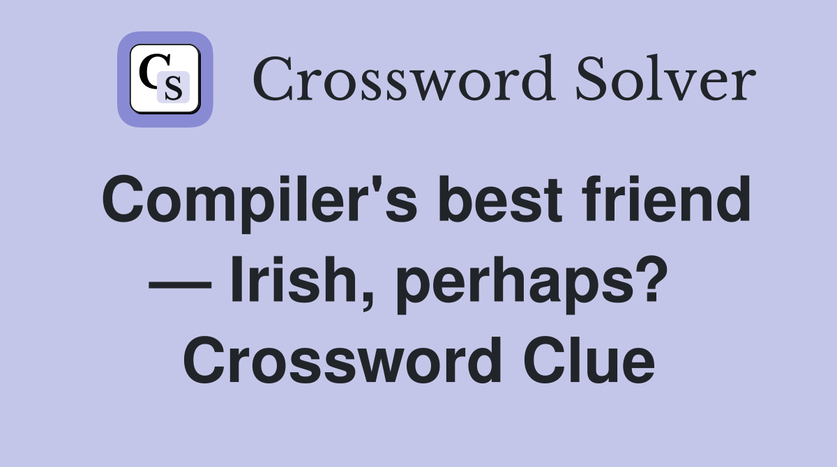 Compiler's best friend — Irish, perhaps?  Crossword Clue