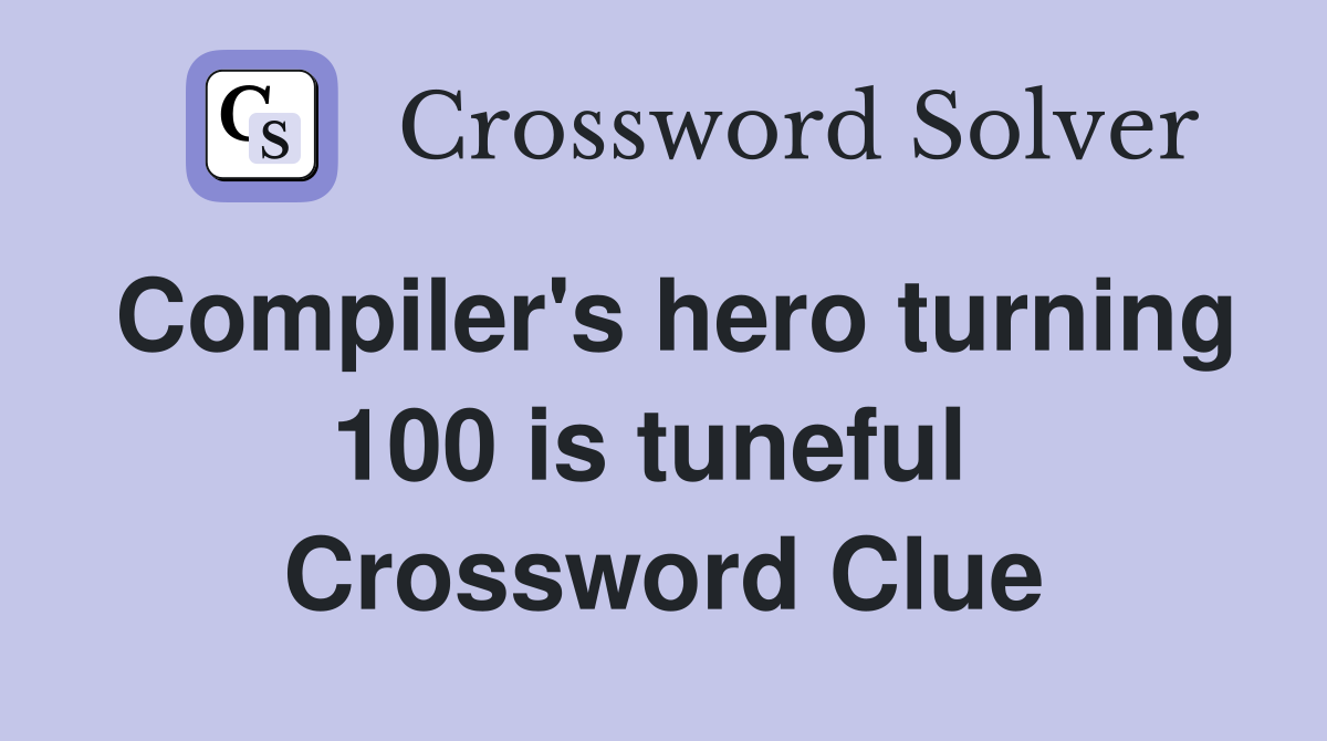 Compiler's hero turning 100 is tuneful  Crossword Clue