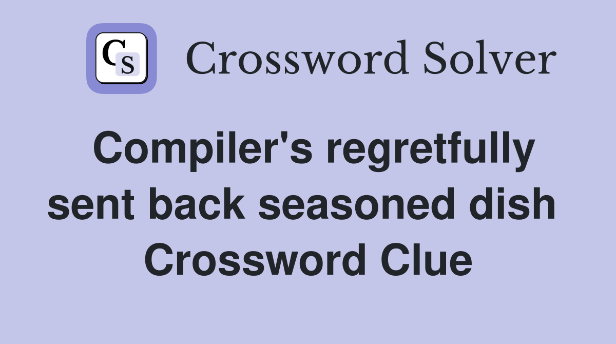 Compiler's regretfully sent back seasoned dish  Crossword Clue