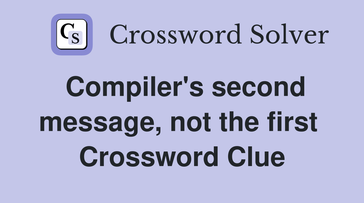Compiler's second message, not the first  Crossword Clue