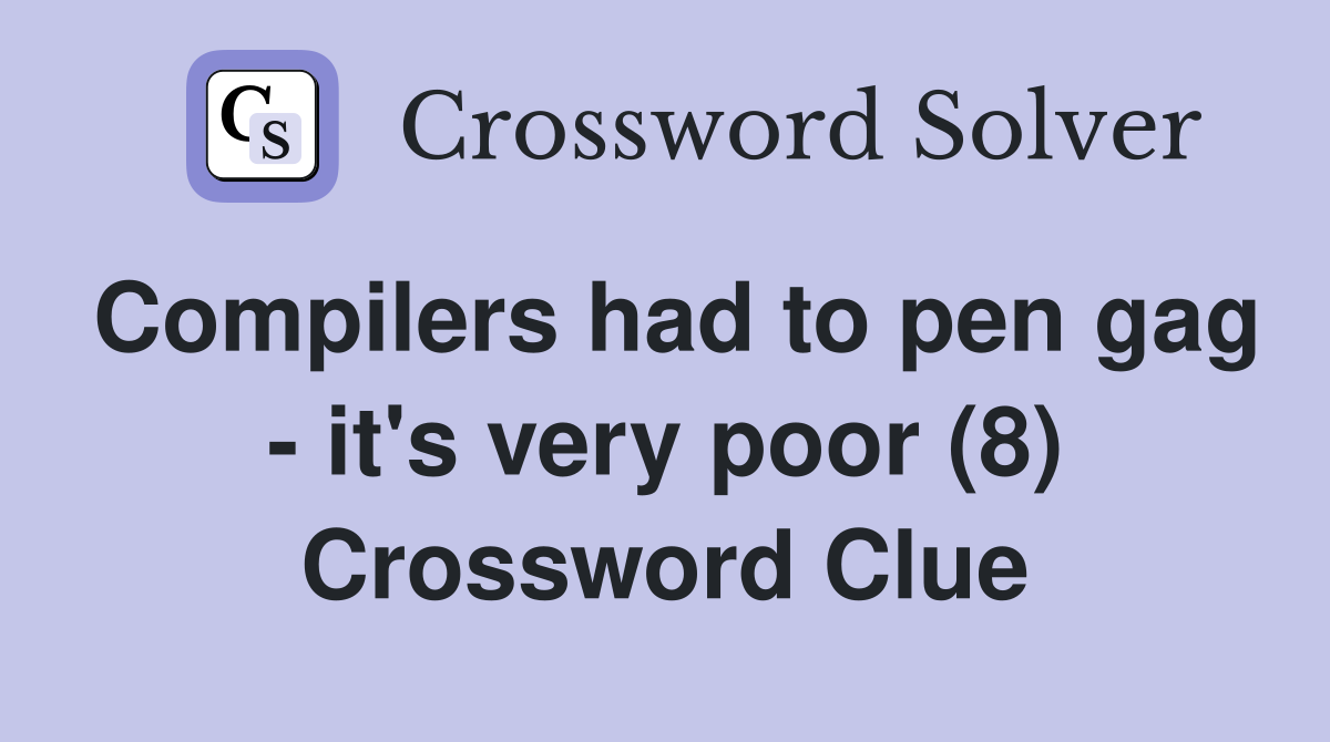 Compilers had to pen gag - it's very poor (8) Crossword Clue