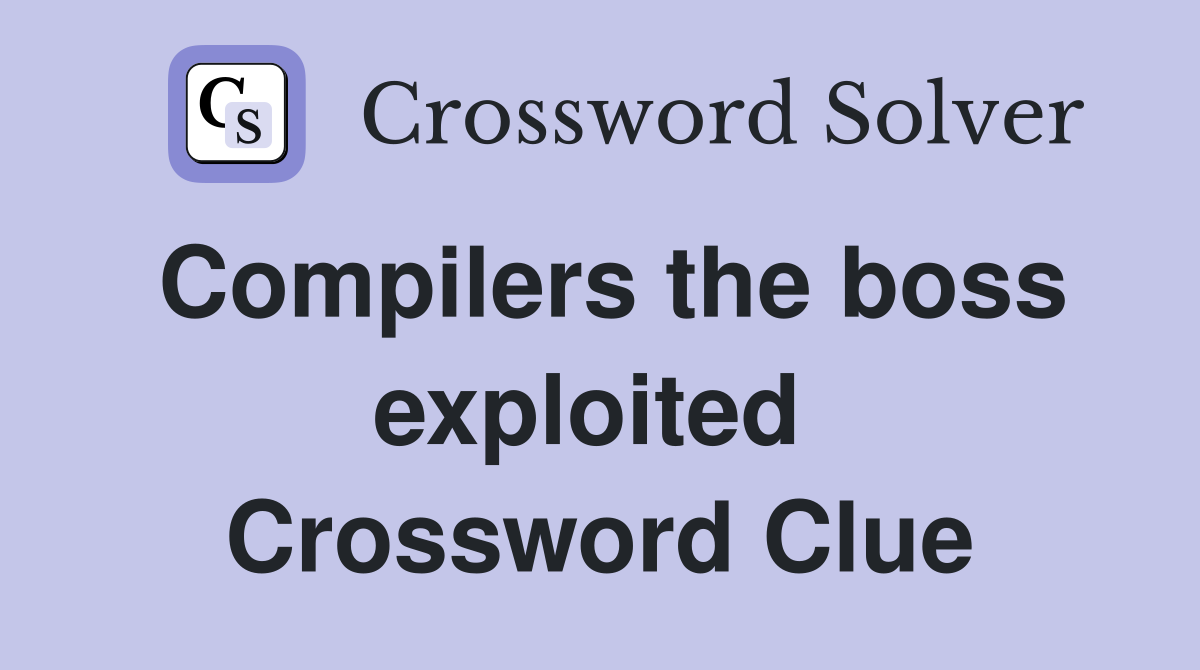 Compilers the boss exploited  Crossword Clue
