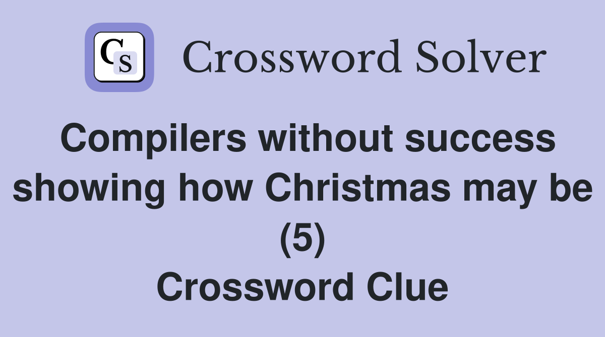 Compilers without success showing how Christmas may be (5) Crossword Clue