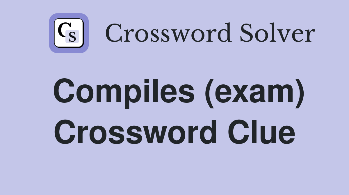 Compiles (exam) Crossword Clue