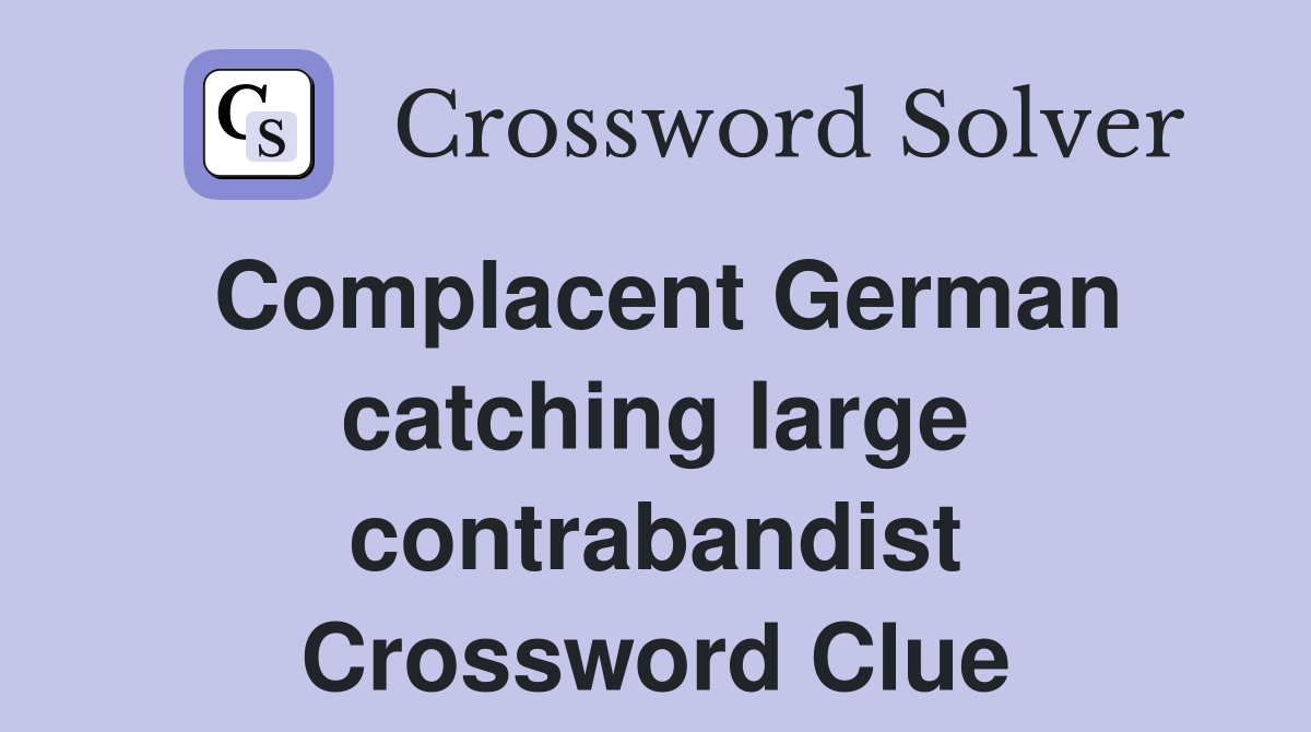 Complacent German catching large contrabandist Crossword Clue