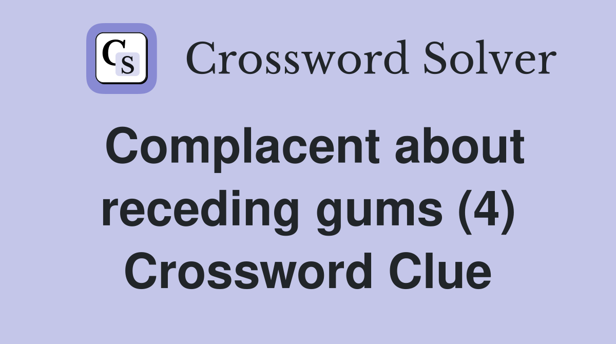Complacent about receding gums (4) Crossword Clue