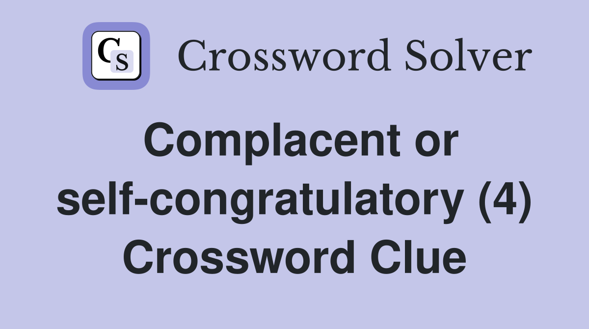 Complacent or self-congratulatory (4) Crossword Clue