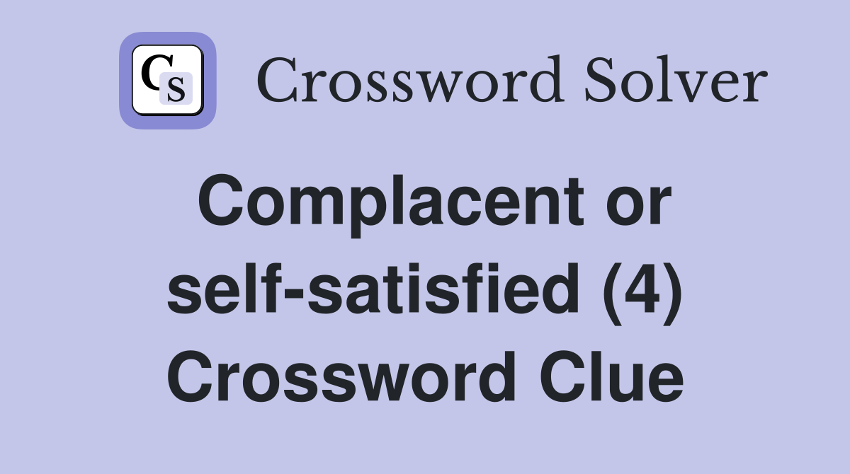 Complacent or self-satisfied (4) Crossword Clue