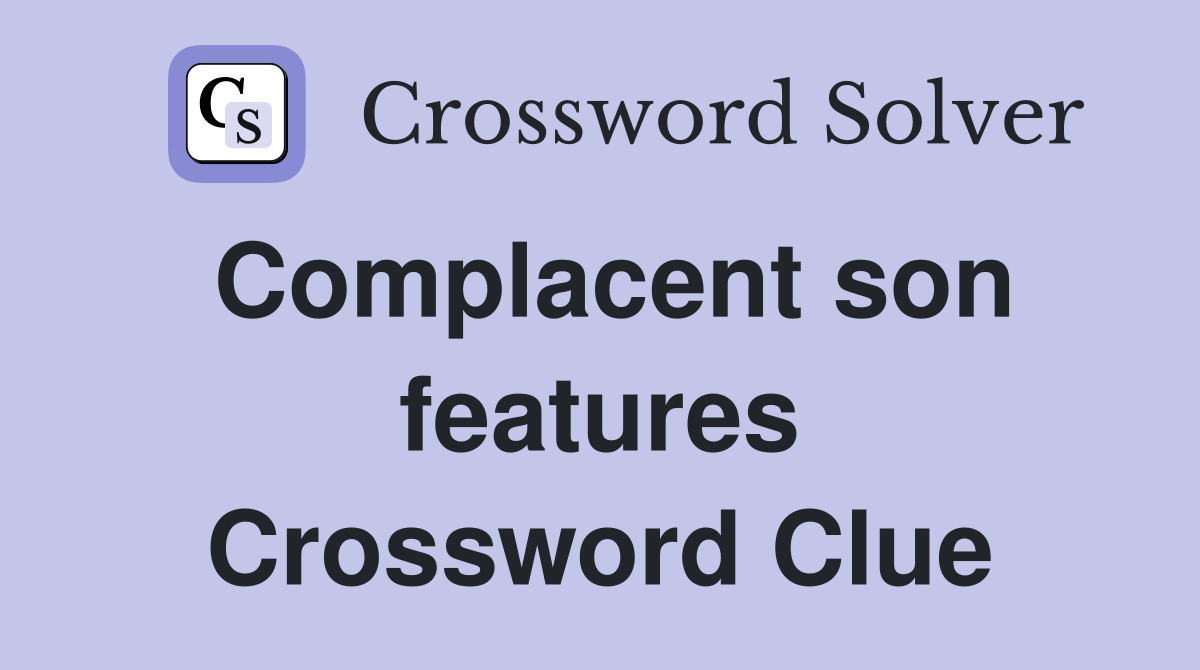 Complacent son features Crossword Clue
