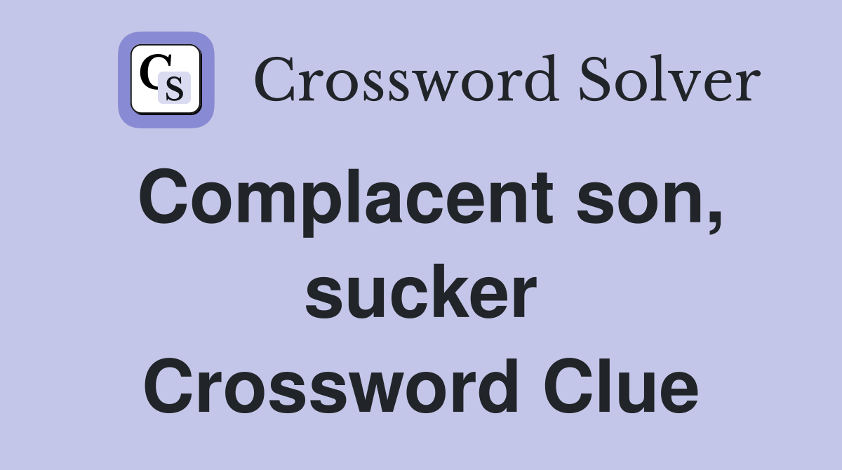 Complacent son, sucker Crossword Clue