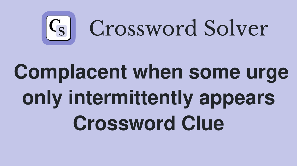 Complacent when some urge only intermittently appears Crossword Clue