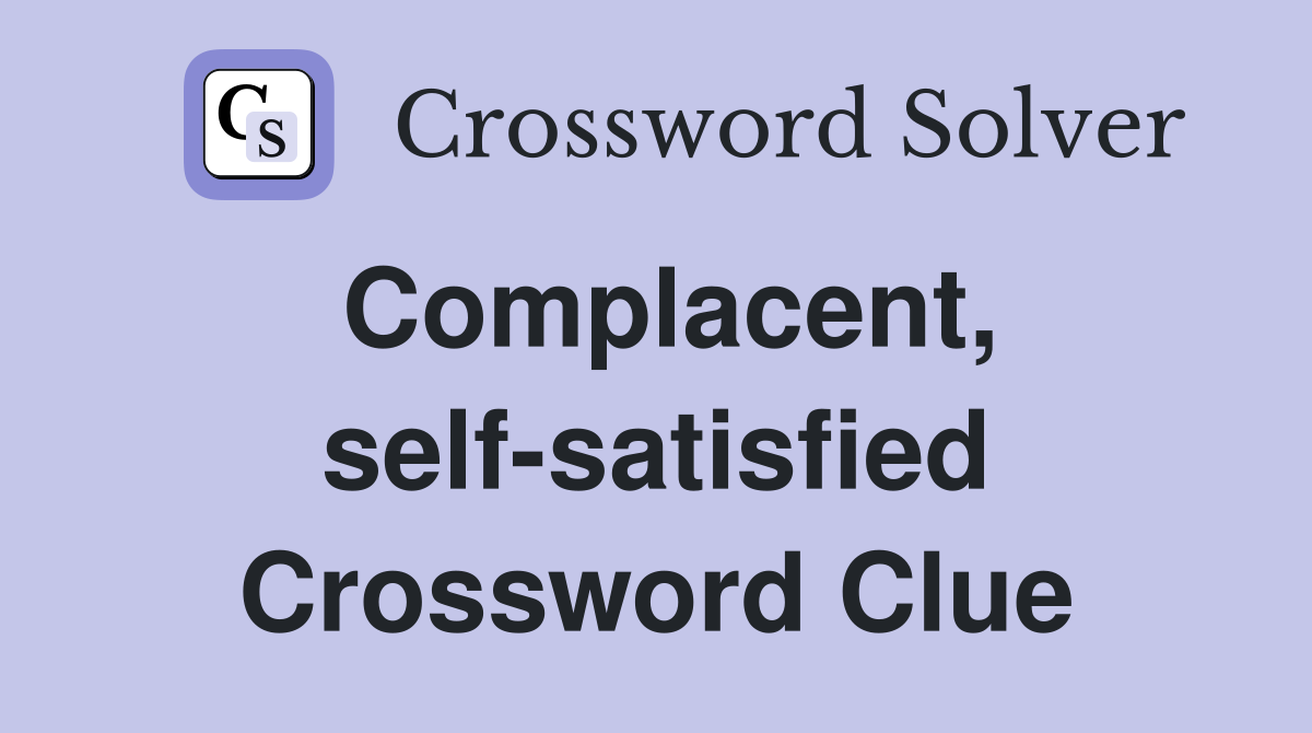 Complacent, self-satisfied Crossword Clue