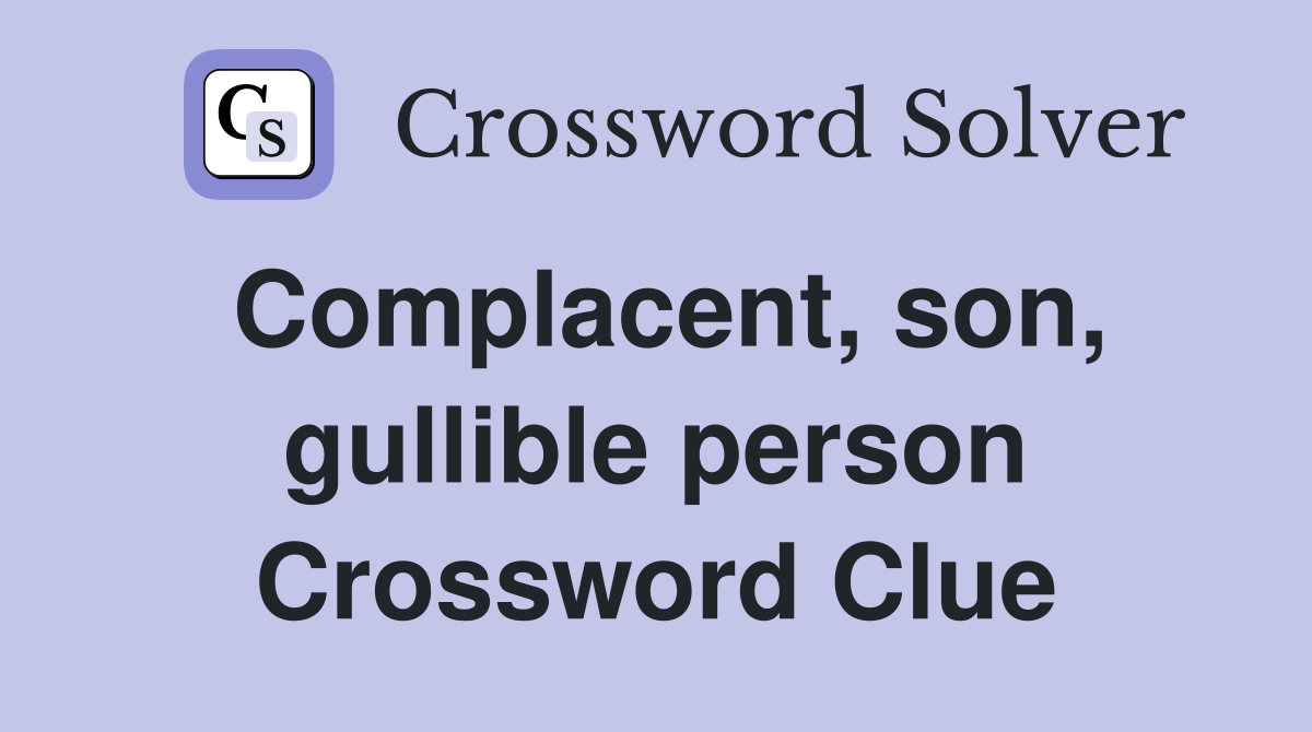 Complacent, son, gullible person Crossword Clue