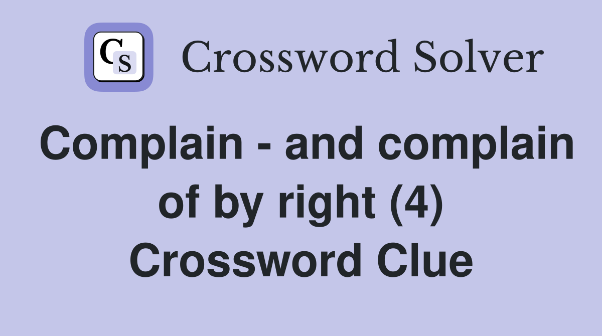 Complain - and complain of by right (4) Crossword Clue