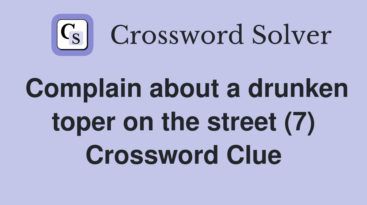 Complain about a drunken toper on the street (7) Crossword Clue