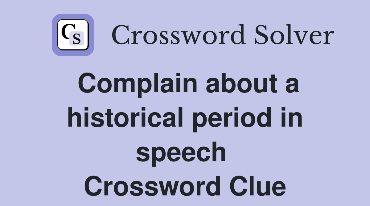 Complain about a historical period in speech  Crossword Clue