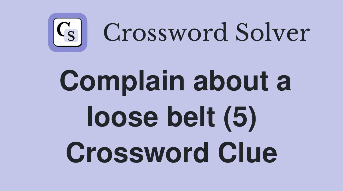 Complain about a loose belt (5) Crossword Clue
