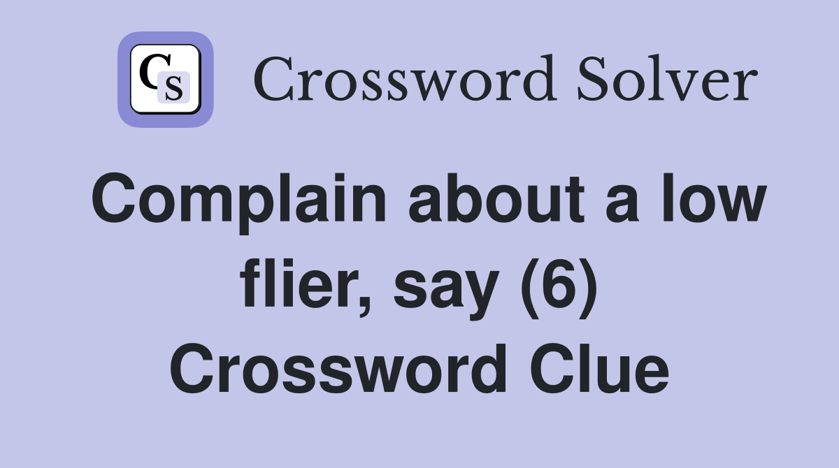 Complain about a low flier, say (6) Crossword Clue