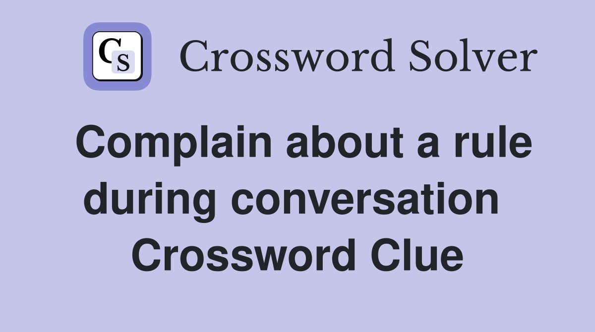 Complain about a rule during conversation  Crossword Clue