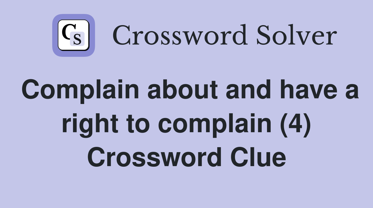 Complain about and have a right to complain (4) Crossword Clue