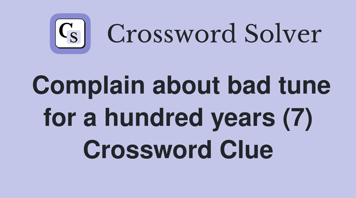 Complain about bad tune for a hundred years (7) Crossword Clue