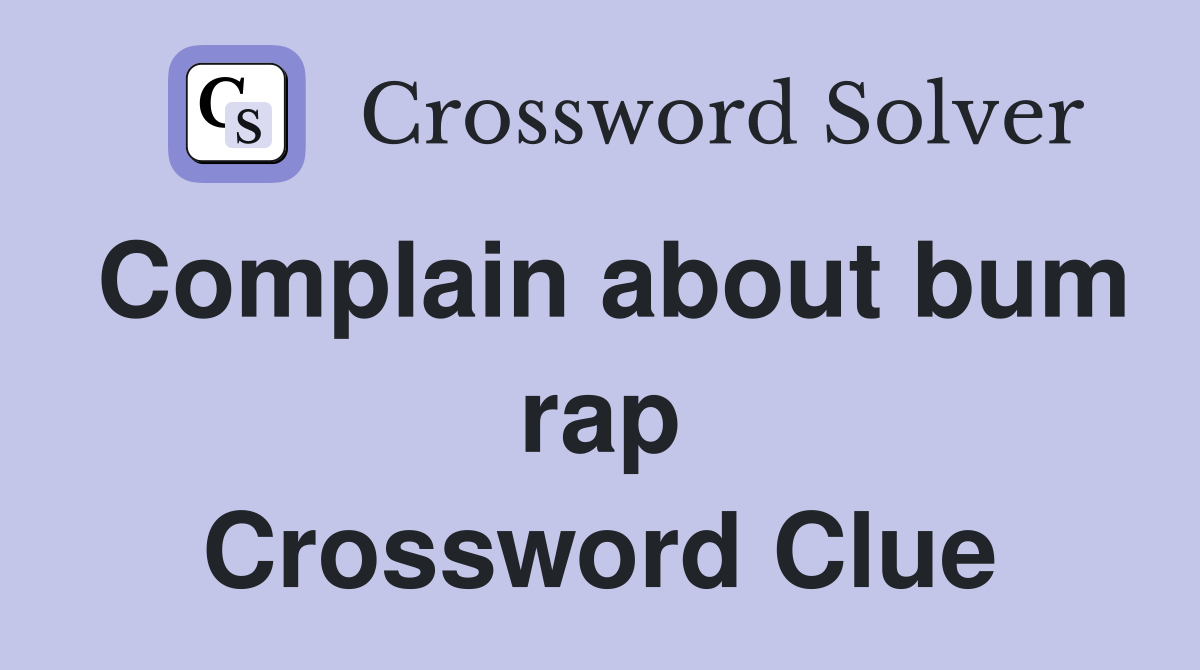 Complain about bum rap Crossword Clue