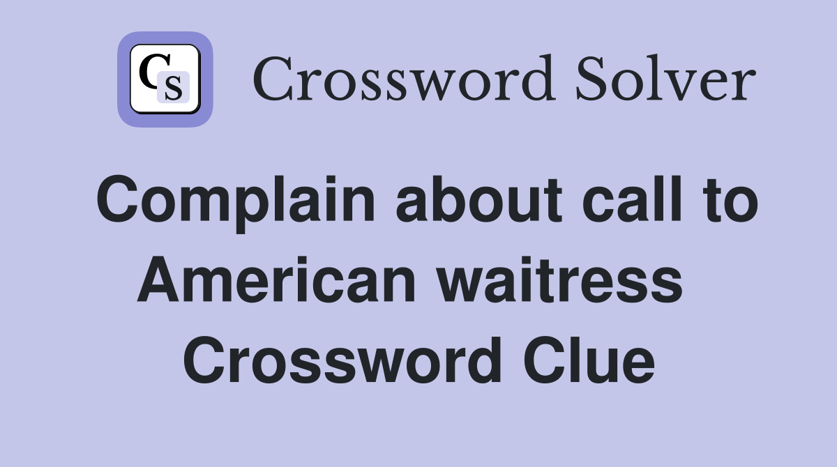 Complain about call to American waitress  Crossword Clue