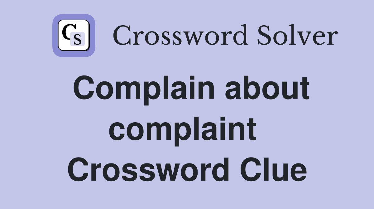 Complain about complaint  Crossword Clue