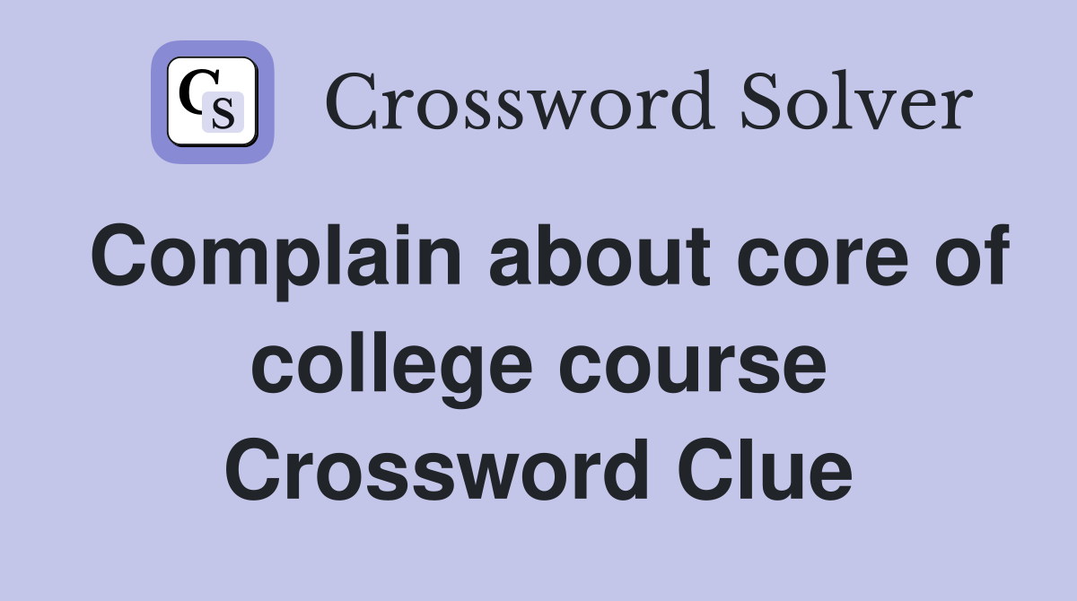 Complain about core of college course Crossword Clue